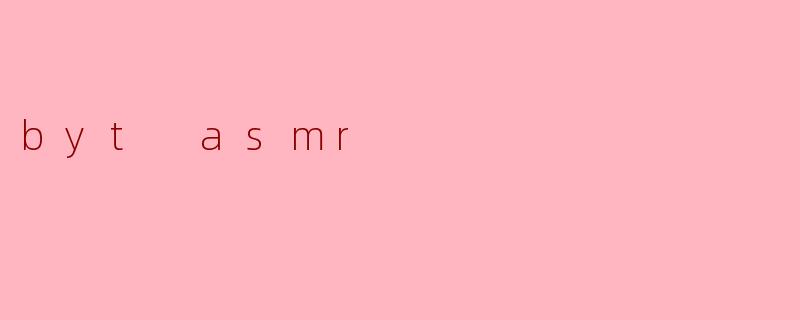 byt asmr